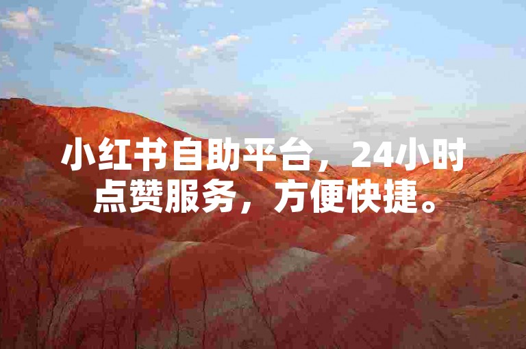 小红书自助平台，24小时点赞服务，方便快捷。
