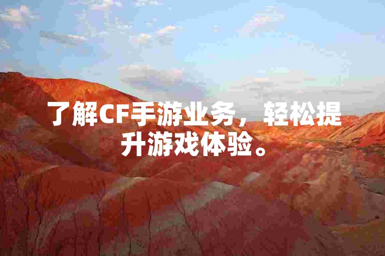 了解CF手游业务，轻松提升游戏体验。