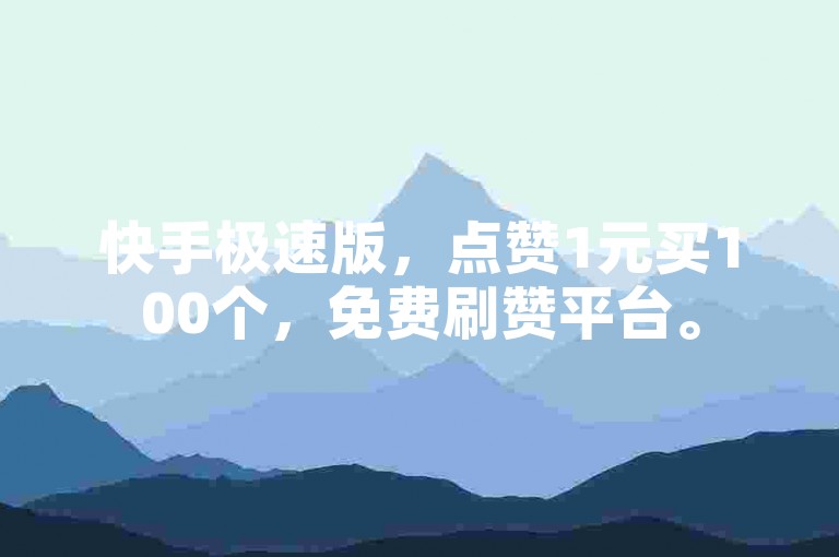 快手极速版，点赞1元买100个，免费刷赞平台。