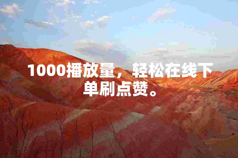 1000播放量，轻松在线下单刷点赞。