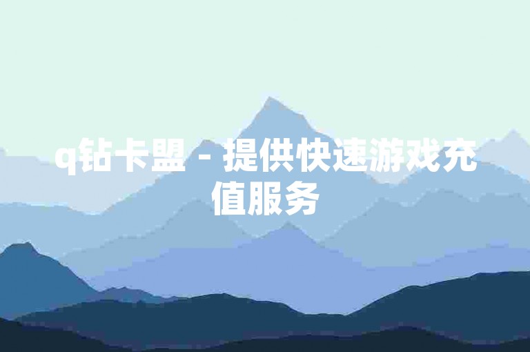 q钻卡盟 - 提供快速游戏充值服务