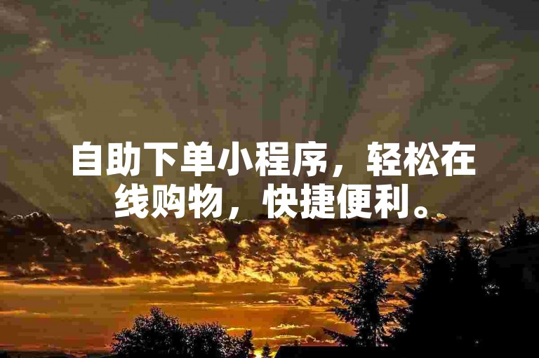 自助下单小程序，轻松在线购物，快捷便利。