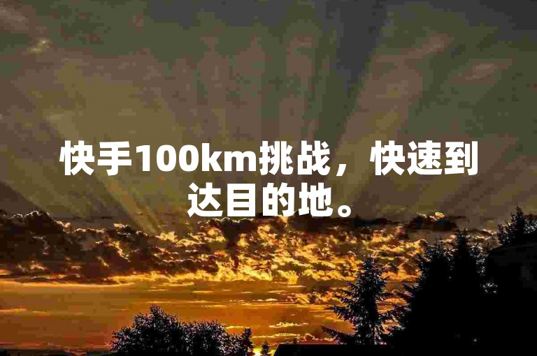 快手100km挑战，快速到达目的地。