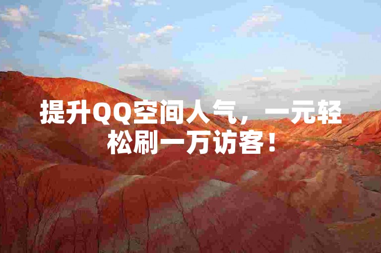 提升QQ空间人气，一元轻松刷一万访客！