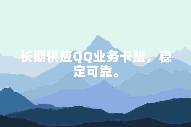 长期供应QQ业务卡盟，稳定可靠。