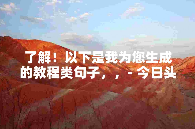 了解！以下是我为您生成的教程类句子，，- 今日头条粉丝自助下单平台，24小时服务，快速提升内容曝光度。