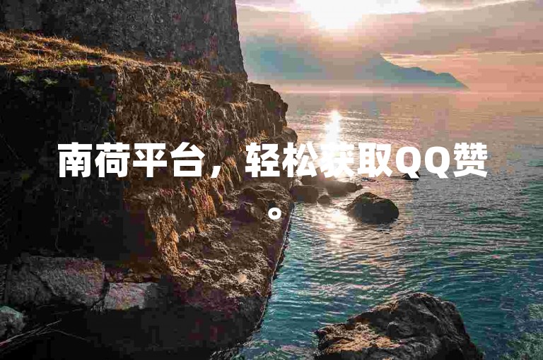 南荷平台，轻松获取QQ赞。
