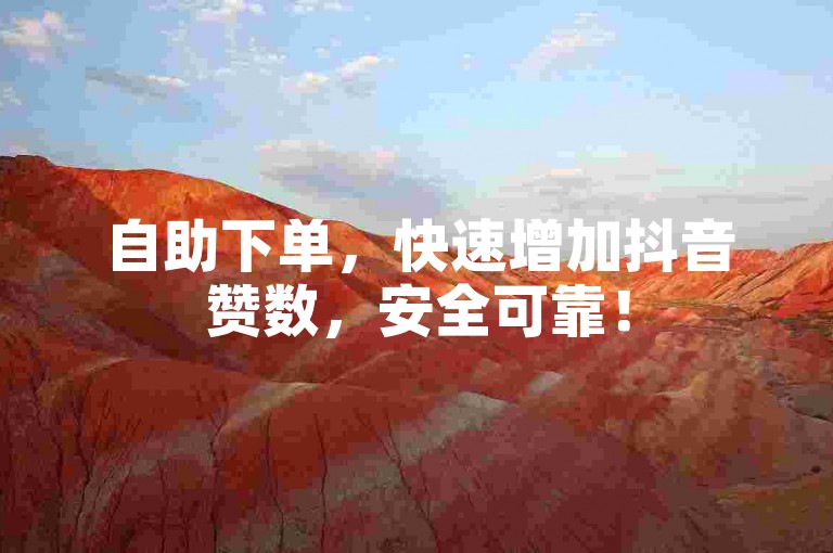 自助下单，快速增加抖音赞数，安全可靠！