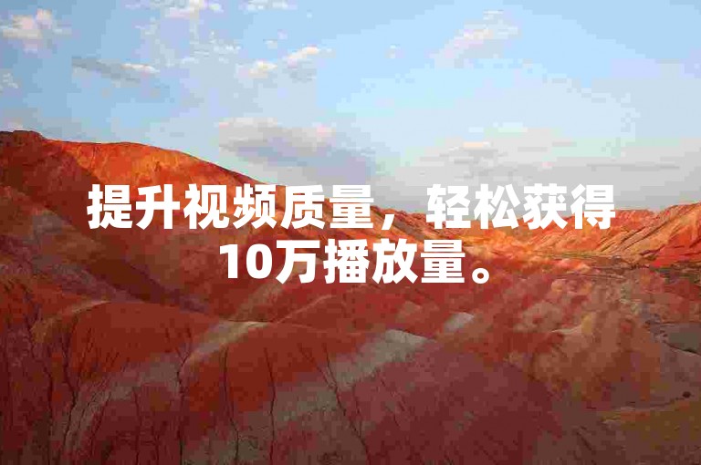 提升视频质量，轻松获得10万播放量。
