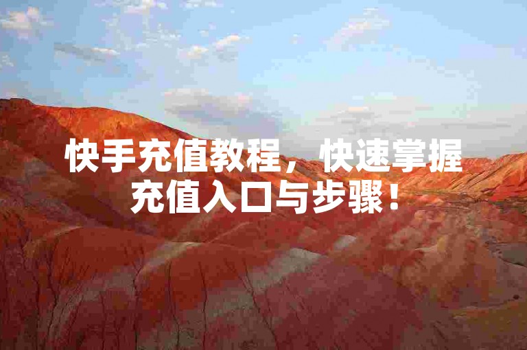 快手充值教程，快速掌握充值入口与步骤！