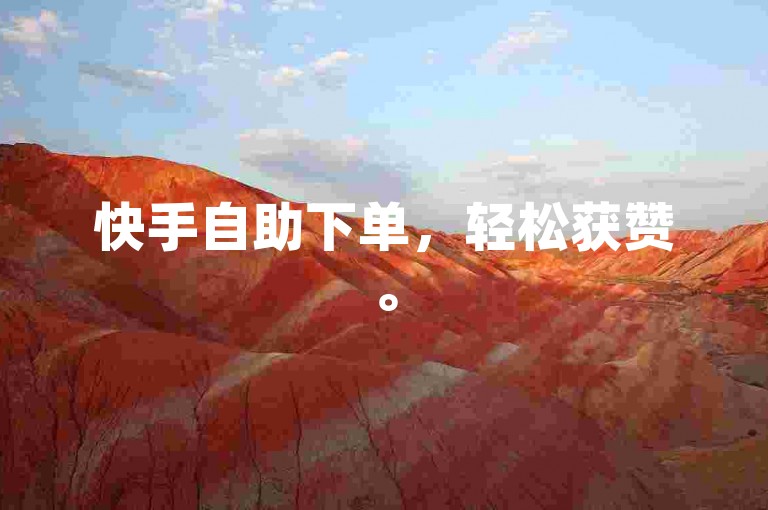 快手自助下单，轻松获赞。