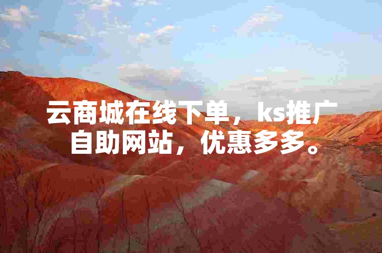 云商城在线下单，ks推广自助网站，优惠多多。