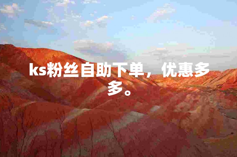 ks粉丝自助下单，优惠多多。
