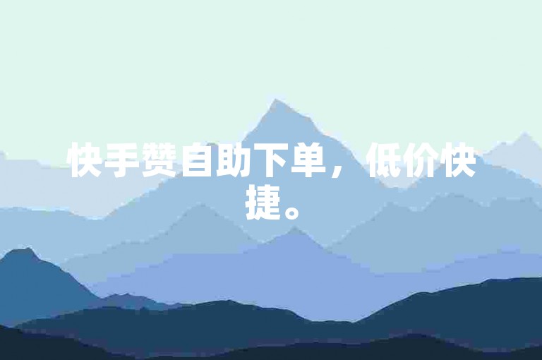 快手赞自助下单，低价快捷。