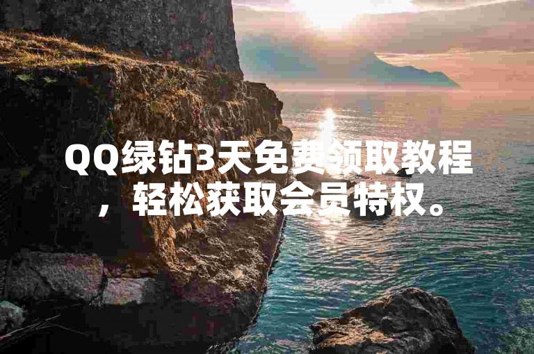 QQ绿钻3天免费领取教程，轻松获取会员特权。