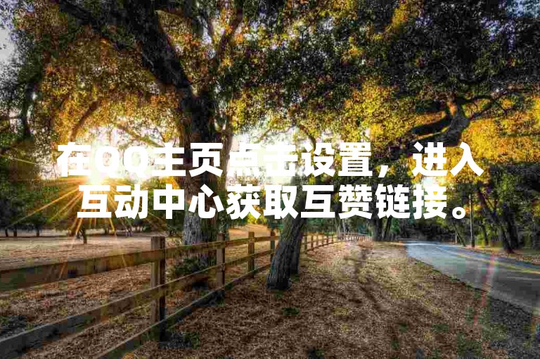 在QQ主页点击设置，进入互动中心获取互赞链接。
