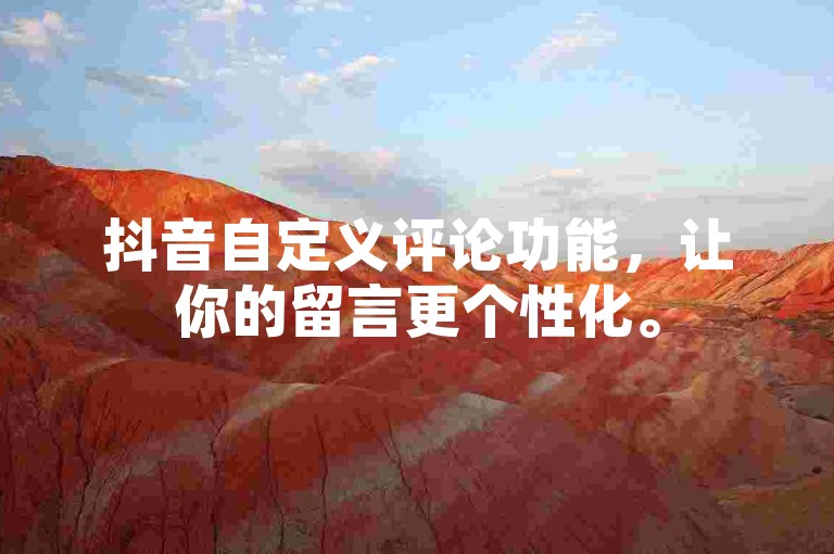 抖音自定义评论功能，让你的留言更个性化。