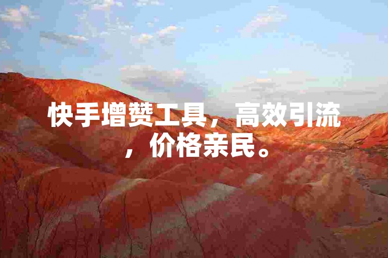 快手增赞工具，高效引流，价格亲民。