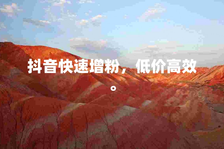 抖音快速增粉，低价高效。
