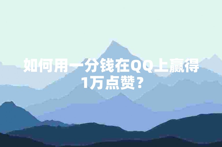 如何用一分钱在QQ上赢得1万点赞？