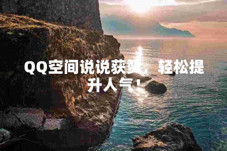 QQ空间说说获赞，轻松提升人气！