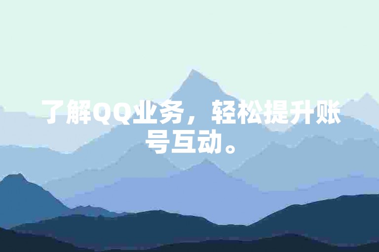 了解QQ业务，轻松提升账号互动。