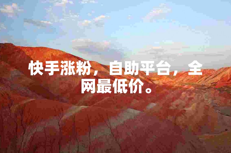 快手涨粉，自助平台，全网最低价。