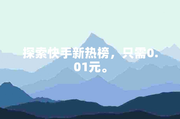 探索快手新热榜，只需0.01元。