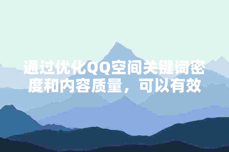 通过优化QQ空间关键词密度和内容质量，可以有效提升网站流量。