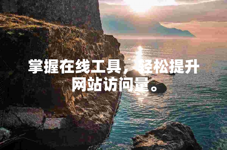 掌握在线工具，轻松提升网站访问量。