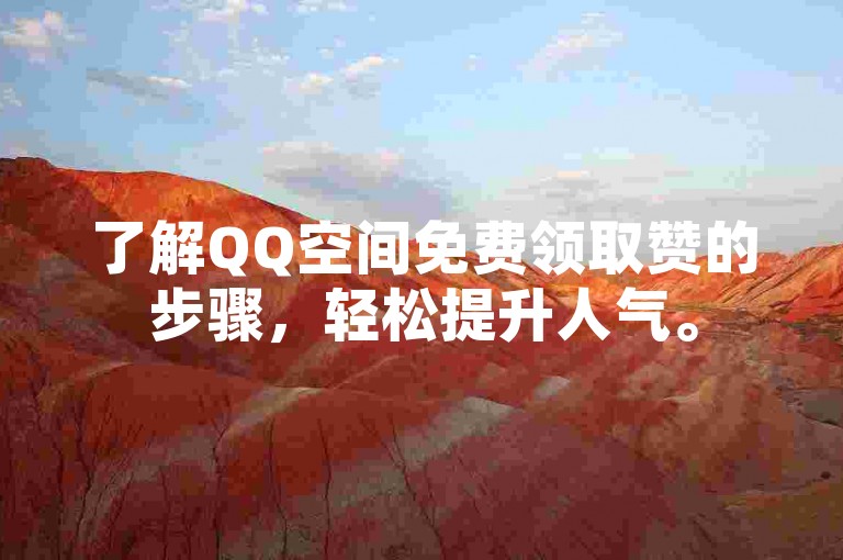 了解QQ空间免费领取赞的步骤，轻松提升人气。