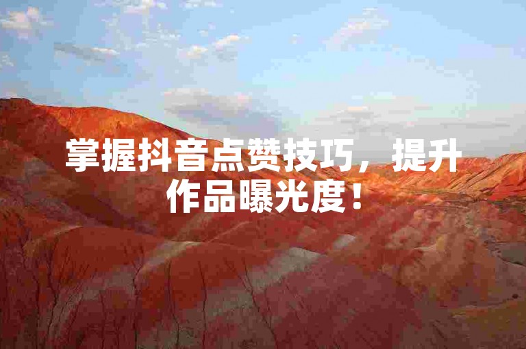 掌握抖音点赞技巧，提升作品曝光度！