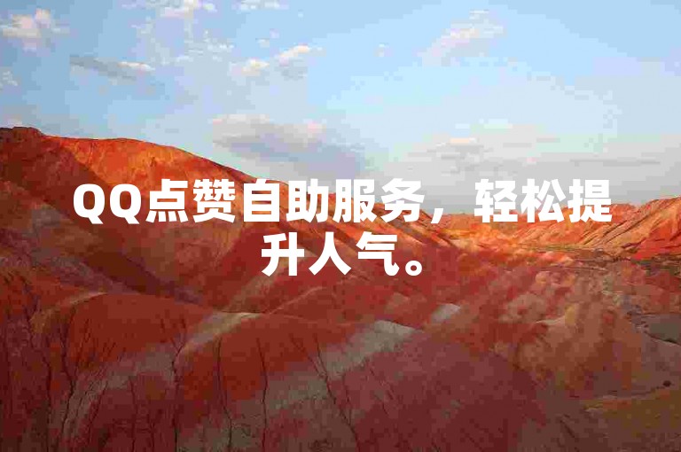 QQ点赞自助服务，轻松提升人气。
