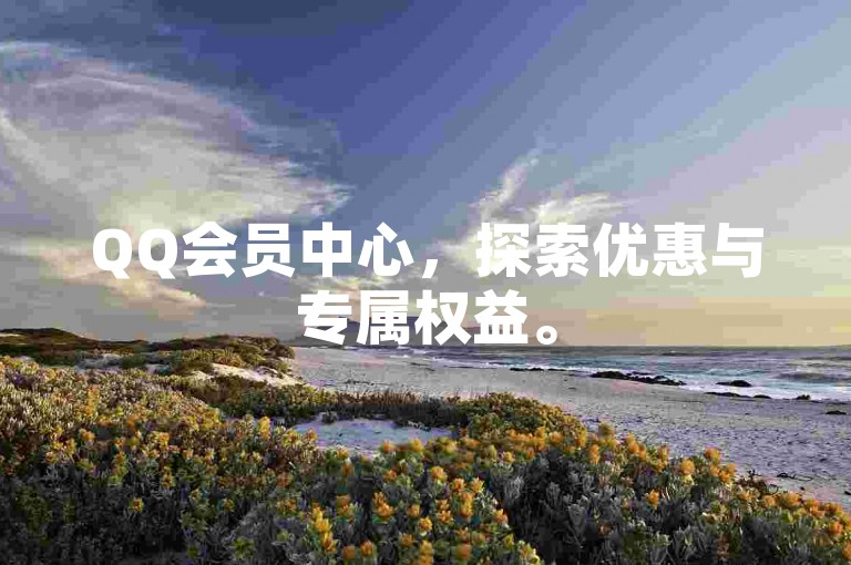 QQ会员中心，探索优惠与专属权益。