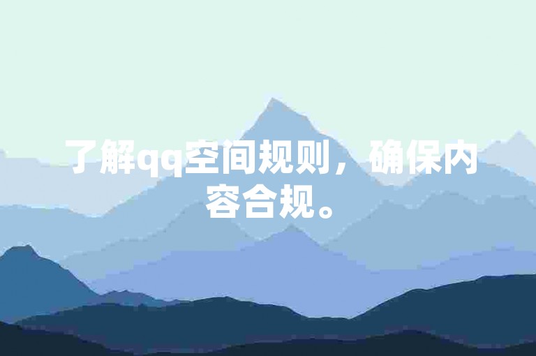 了解qq空间规则，确保内容合规。