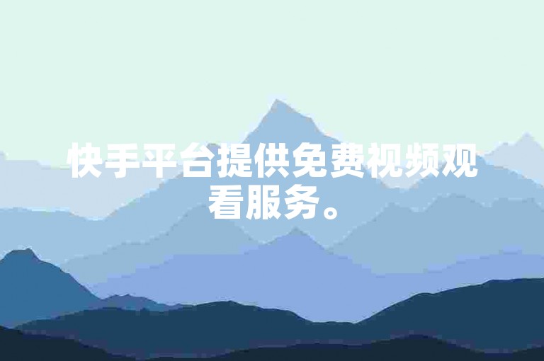 快手平台提供免费视频观看服务。