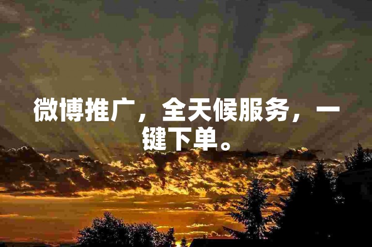 微博推广，全天候服务，一键下单。