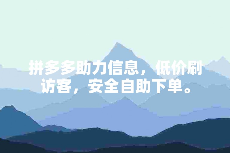 拼多多助力信息，低价刷访客，安全自助下单。