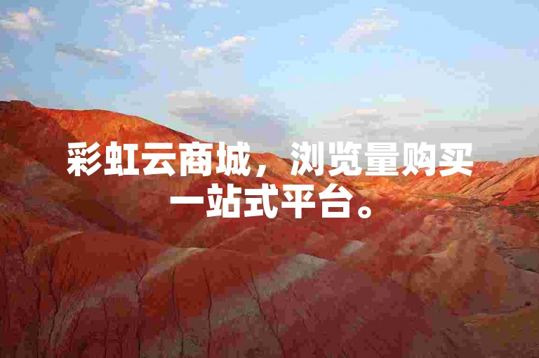 彩虹云商城，浏览量购买一站式平台。