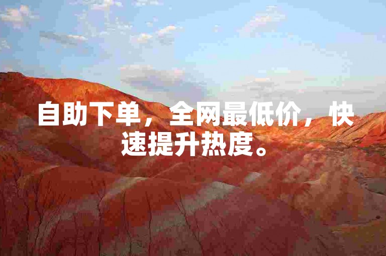 自助下单，全网最低价，快速提升热度。