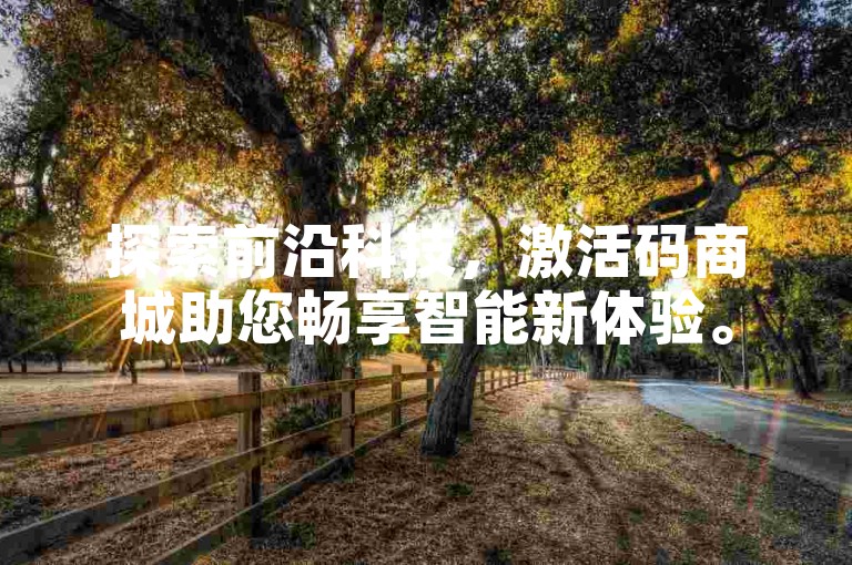 探索前沿科技，激活码商城助您畅享智能新体验。