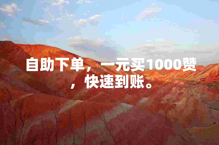 自助下单，一元买1000赞，快速到账。