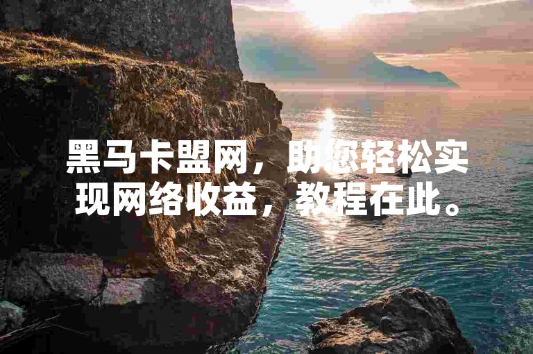 黑马卡盟网，助您轻松实现网络收益，教程在此。
