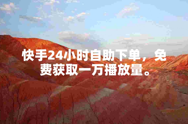 快手24小时自助下单，免费获取一万播放量。