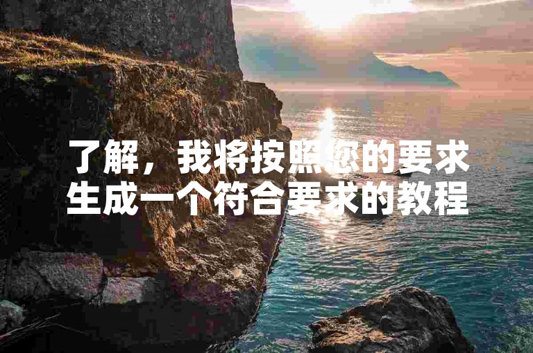 了解，我将按照您的要求生成一个符合要求的教程类句子。以下是生成内容，，购买微博实时号，提升账号曝光率。