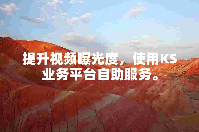 提升视频曝光度，使用KS业务平台自助服务。