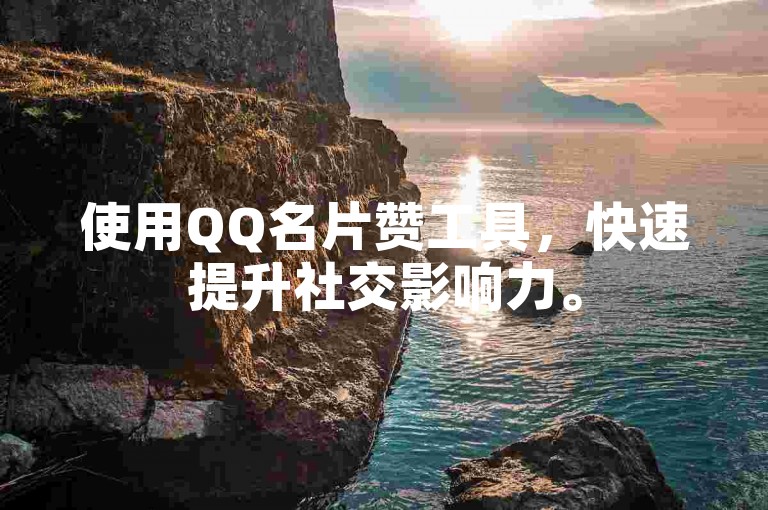 使用QQ名片赞工具，快速提升社交影响力。
