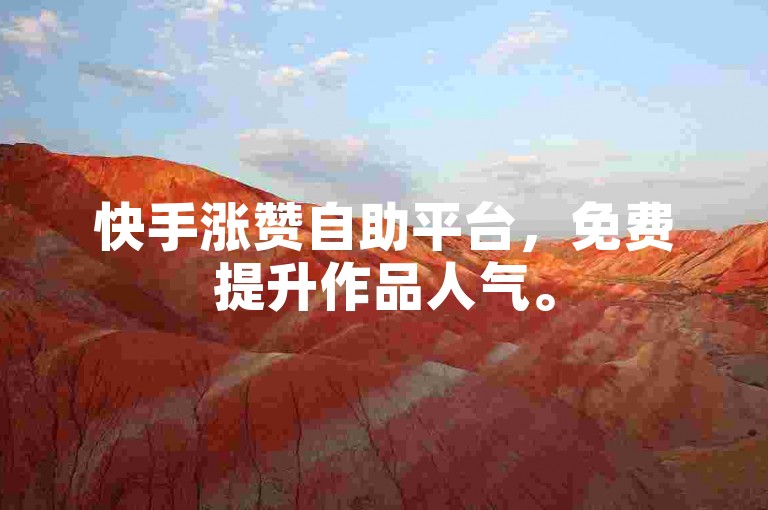 快手涨赞自助平台，免费提升作品人气。