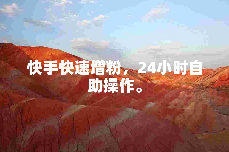快手快速增粉，24小时自助操作。