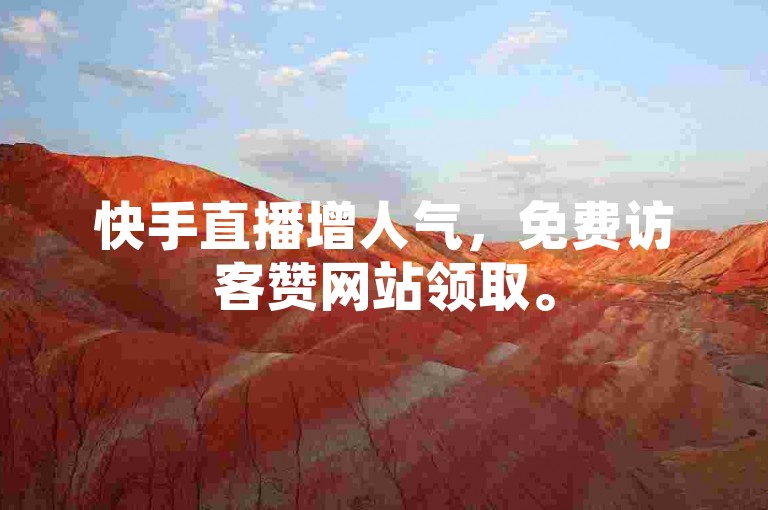 快手直播增人气，免费访客赞网站领取。